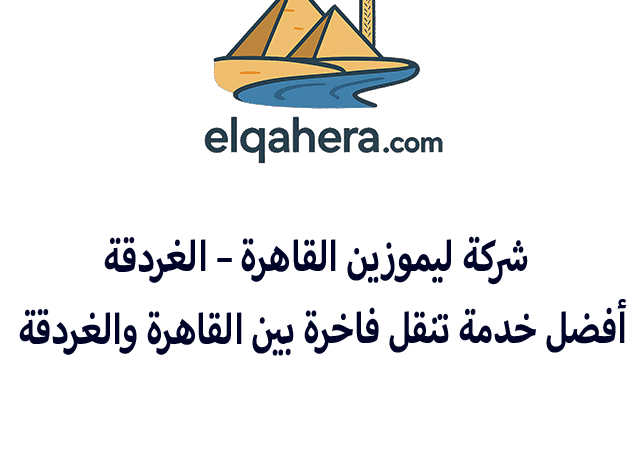 شركة ليموزين القاهرة - الغردقة | أفضل خدمة تنقل فاخرة بين القاهرة والغردقة